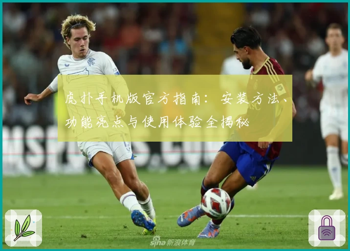 虎扑手机版官方指南：安装方法、功能亮点与使用体验全揭秘